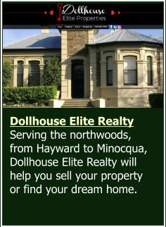 Dollhouse Elite Realty  Serving the northwoods, from Hayward to Minocqua, Dollhouse Elite Realty will help you sell your property or find your dream home.