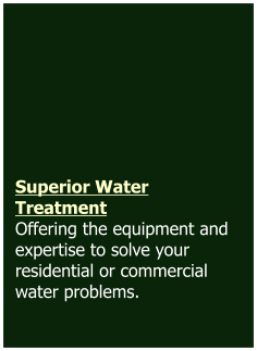 Superior Water Treatment Offering the equipment and expertise to solve your residential or commercial water problems.