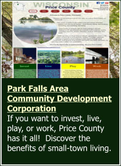 Park Falls Area Community Development Corporation If you want to invest, live, play, or work, Price County has it all!  Discover the benefits of small-town living.