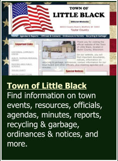 Town of Little Black Find information on town events, resources, officials, agendas, minutes, reports, recycling & garbage, ordinances & notices, and more.
