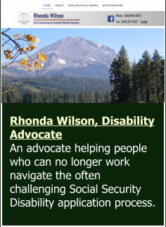 Rhonda Wilson, Disability Advocate  An advocate helping people who can no longer work navigate the often challenging Social Security Disability application process.