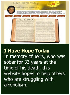 I Have Hope Today In memory of Jerry, who was sober for 33 years at the time of his death, this website hopes to help others who are struggling with alcoholism.