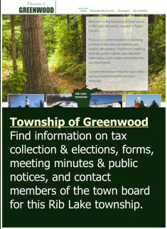 Township of Greenwood Find information on tax collection & elections, forms, meeting minutes & public notices, and contact members of the town board for this Rib Lake township.