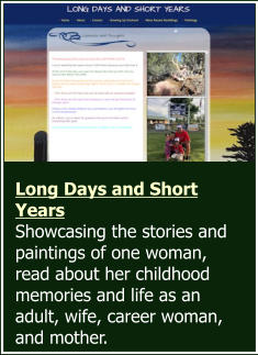 Long Days and Short Years  Showcasing the stories and paintings of one woman, read about her childhood memories and life as an adult, wife, career woman, and mother.