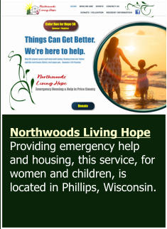 Northwoods Living Hope Providing emergency help and housing, this service, for women and children, is located in Phillips, Wisconsin.