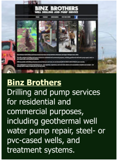 Binz Brothers Drilling and pump services for residential and commercial purposes, including geothermal well water pump repair, steel- or pvc-cased wells, and treatment systems.