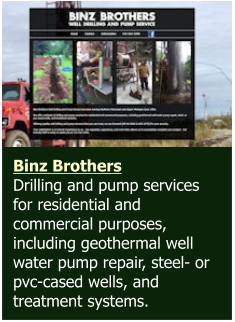 Binz Brothers Drilling and pump services for residential and commercial purposes, including geothermal well water pump repair, steel- or pvc-cased wells, and treatment systems.
