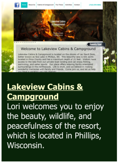 Lakeview Cabins & Campground Lori welcomes you to enjoy the beauty, wildlife, and peacefulness of the resort, which is located in Phillips, Wisconsin.